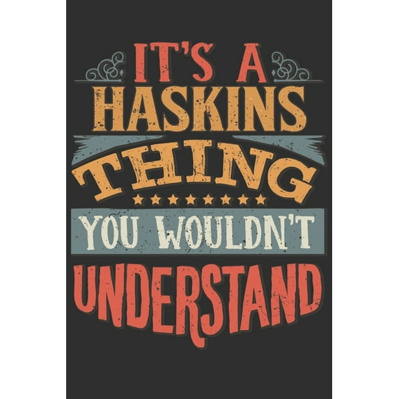 It's A Haskins Thing You Wouldn't Understand: Want To Create An Emotional Moment For A Haskins Family Member ? Show The Haskins's You Care With This P