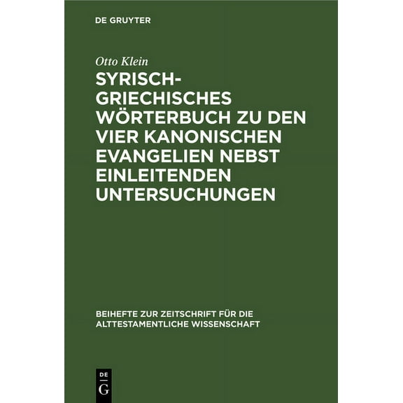 Beihefte Zur Zeitschrift Für die Alttest Syrisch-Griechisches Wörterbuch Zu Den Vier Kanonischen Evangelien Nebst Einleitenden Untersuchungen, Book 28, (Hardcover)