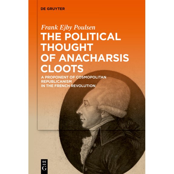 The Political Thought of Anacharsis Cloots: A Proponent of Cosmopolitan Republicanism in the French Revolution, (Hardcover)