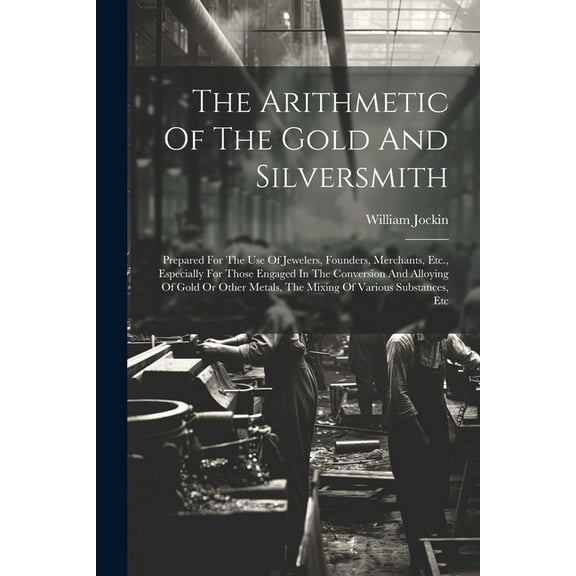 The Arithmetic Of The Gold And Silversmith (Paperback)