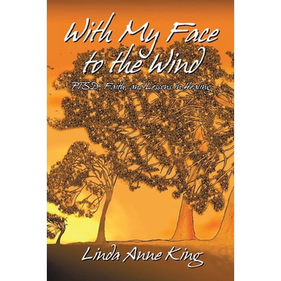 Pre-Owned With My Face to the Wind : Ptsd, Faith, and Lessons in Healing