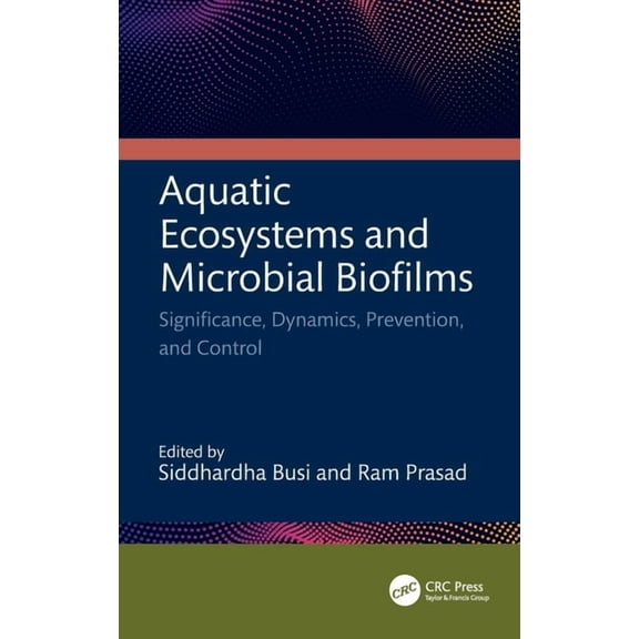 Aquatic Ecosystems and Microbial Biofilms: Significance, Dynamics, Prevention and Control, (Hardcover)