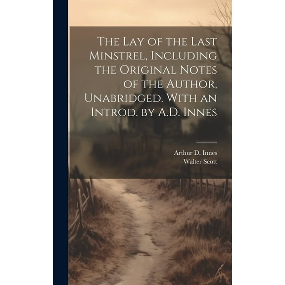 The lay of the Last Minstrel, Including the Original Notes of the Author, Unabridged. With an Introd. by A.D. Innes (Hardcover)