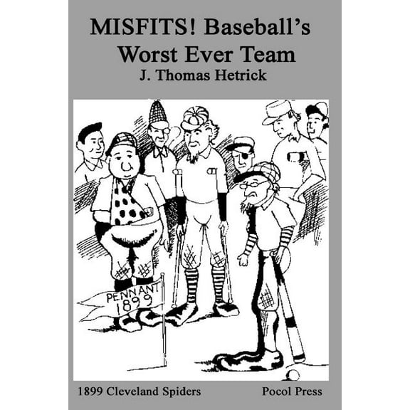 MISFITS! Baseball's Worst Ever Team: 1899 Cleveland Spiders (Paperback) by J Thomas Hetrick