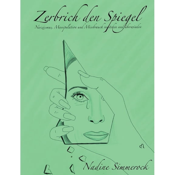 Zerbrich den Spiegel: Narzissmus, Manipulation und Missbrauch verstehen und überwinden!, (Paperback)