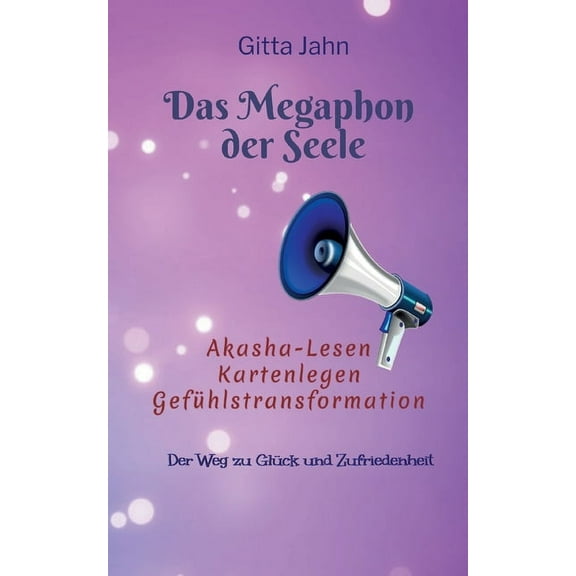 Das Megaphon der Seele: Akasha-Lesen Kartenlegen Gefühlstransformation, (Paperback)