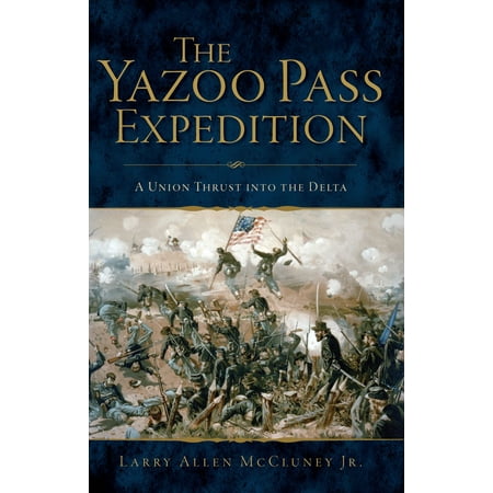 The Yazoo Pass Expedition: A Union Thrust into the Delta - (Yazoo Only Yazoo The Best Of Yazoo)