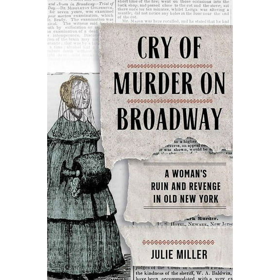 Cry of Murder on Broadway: A Woman's Ruin and Revenge in Old New York, (Hardcover)
