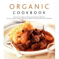 Organic Cookbook : Making the Most of Fresh and Seasonal Produce; 150 Deliciously Healthy Recipes Shown in 250 Stunning Photographs (Hardcover)