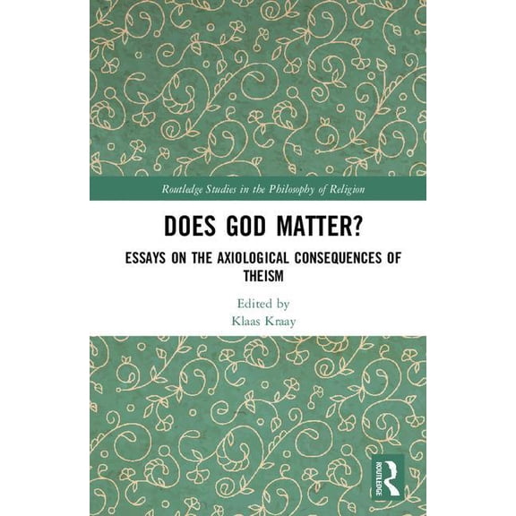 Routledge Studies in the Philosophy of R Does God Matter?: Essays on the Axiological Consequences of Theism, (Hardcover)
