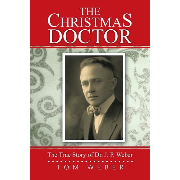 Christmas Doctor : The True Story of Dr. J. P. Weber