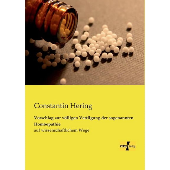 Vorschlag zur völligen Vertilgung der sogenannten Homöopathie: auf wissenschaftlichem Wege, (Paperback)