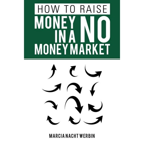 How to Raise Money in a No Money Market, (Paperback)
