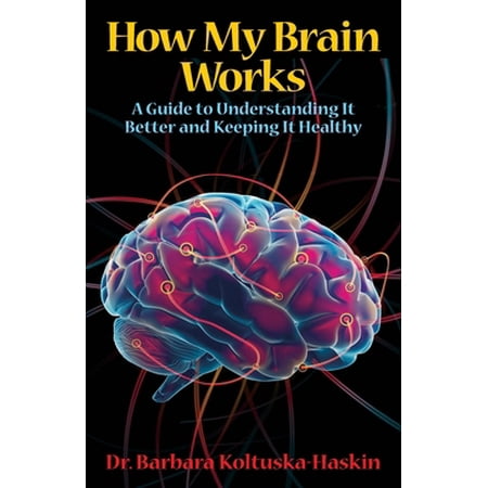 Pre-Owned How My Brain Works: A Guide to Understanding It Better and Keeping It Healthy (Paperback) 1948749610 9781948749619