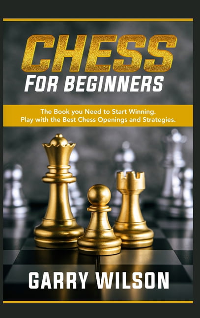 Chess For Beginners The Book You Need To Start Winning Play With The Best Chess Openings And Strategies Hardcover Walmart Com