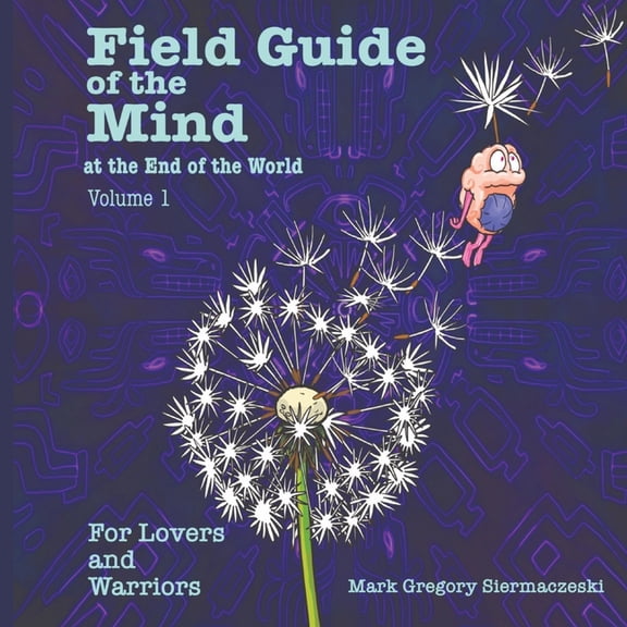 Field Guide of the Mind at the End of the World Volume 1: For Lovers and Warriors, (Paperback)