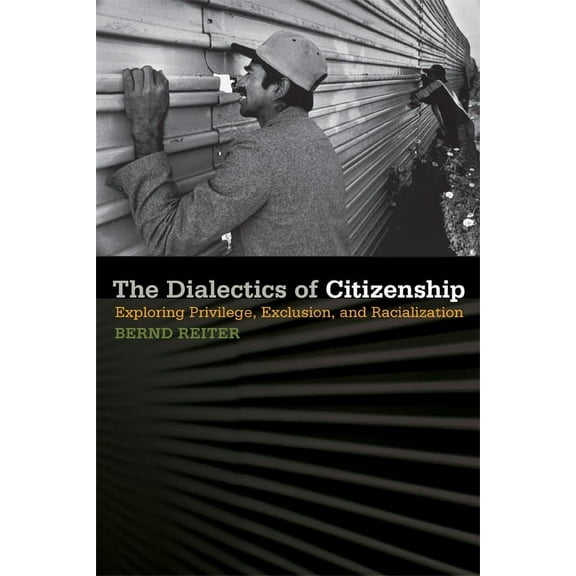 The Dialectics of Citizenship : Exploring Privilege, Exclusion, and Racialization (Paperback)