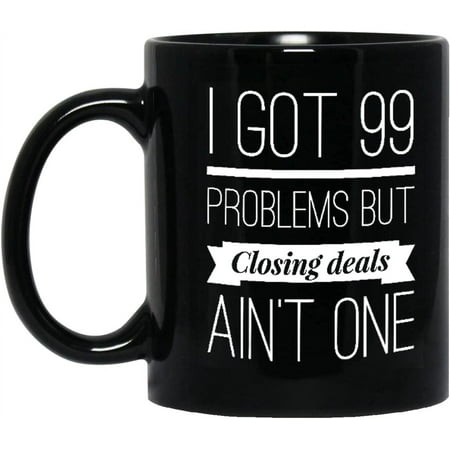 Realtor I Got 99 Problems But Closing Deals Ain t One Funny Ceramic 11 Oz Mug Gift For Realtor Real Estate Agent Friends On Birthday Anniversary