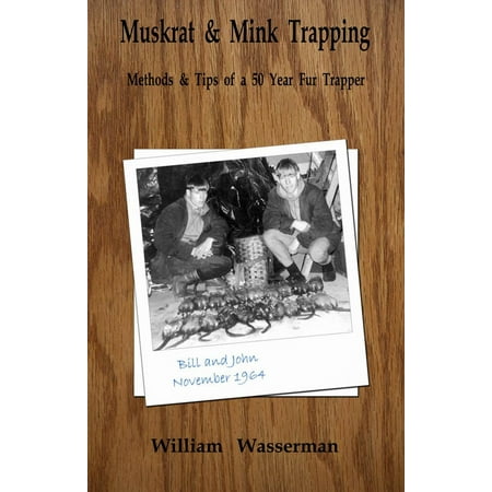 Muskrat and Mink Trapping: Methods and Tips of a Fifty-Year Fur Trapper -