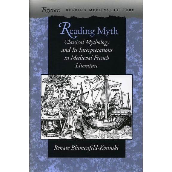 Figurae: Reading Medieval Culture Reading Myth: Classical Mythology and Its Interpretations in Medieval French Literature, (Hardcover)