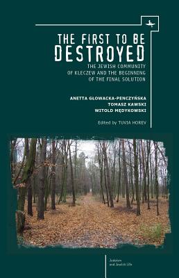The First to Be Destroyed : The Jewish Community of Kleczew and the Beginning of the Final Solution
