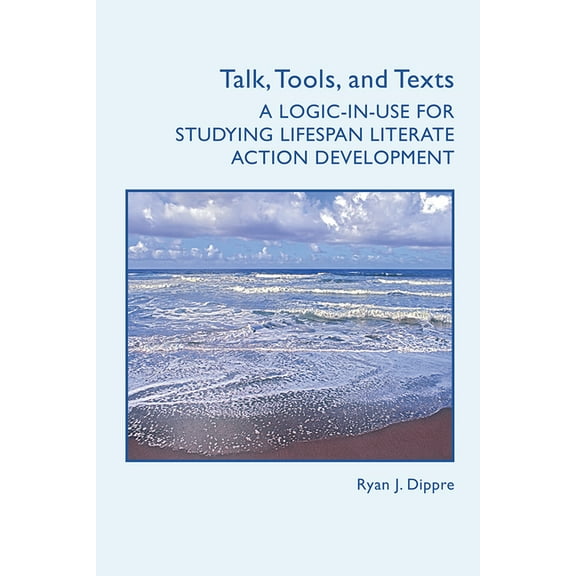 Talk, Tools, and Texts: A Logic-in-Use for Studying Lifespan Literate Action Development, (Paperback)