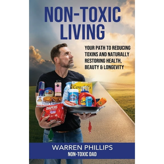 Non-Toxic Living: Your Path to Reducing Toxins and Naturally Restoring Health, Beauty & Longevity, (Paperback)