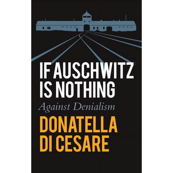 If Auschwitz Is Nothing: Against Denialism, (Paperback)