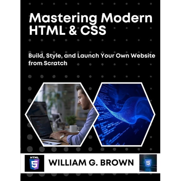 William's Et Others Web Development Mastering Modern HTML & CSS: Build, Style, and Launch Your Own Website from Scratch, (Paperback)