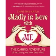 Madly in Love with Me: The Daring Adventure of Becoming Your Own Best Friend (Paperback)