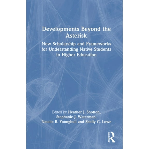 Developments Beyond the Asterisk: New Scholarship and Frameworks for Understanding Native Students in Higher Education (Paperback)