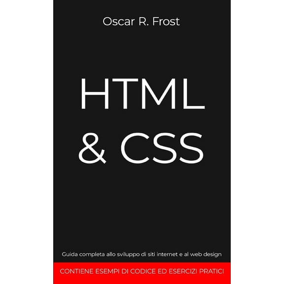 HTML & CSS: Guida completa allo sviluppo di siti internet e al web design. Contiene esempi di codice ed esercizi pratici. (Paperback)