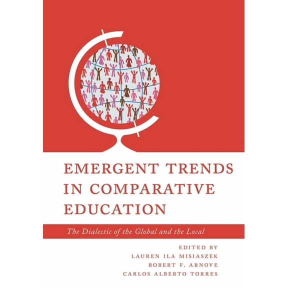 Emergent Trends in Comparative Education: The Dialectic of the Global and the Local, (Hardcover)