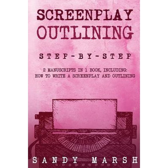 Pre-Owned Screenplay Outlining : Step-By-Step 2 Manuscripts in 1 Book Essential Movie Outline, TV Script Outline and Screenplay Outline Writing Tricks Any Writer Can Learn