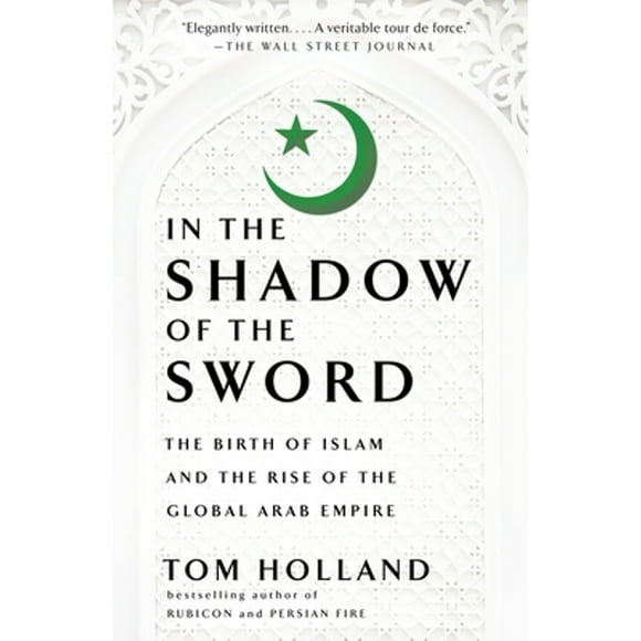 Pre-Owned In the Shadow of the Sword: The Birth of Islam and the Rise of the Global Arab Empire (Paperback 9780307473653) by Tom Holland