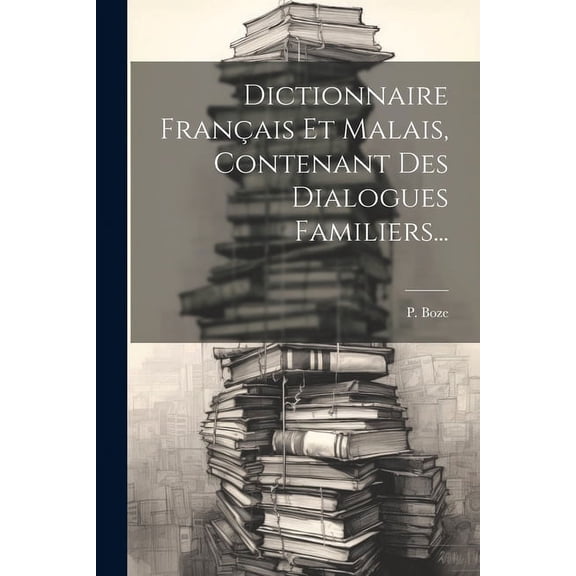 Dictionnaire Français Et Malais, Contenant Des Dialogues Familiers... (Paperback)