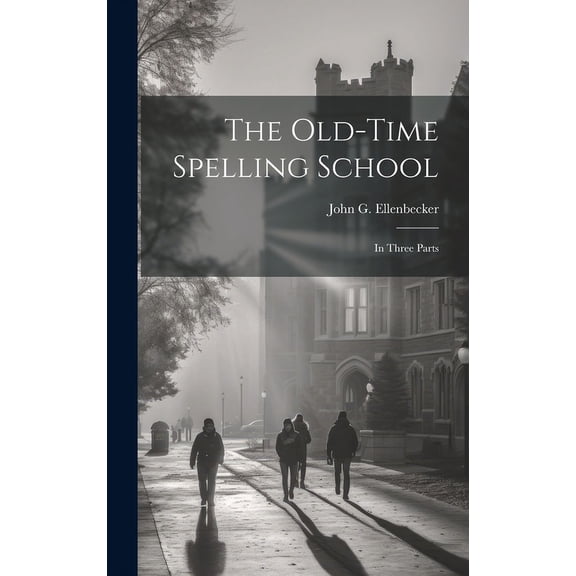 The Old-time Spelling School : In Three Parts (Hardcover)