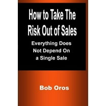 How to Take the Risk Out of Sales: Everything Does Not Depend On a Single Sale, (Paperback)