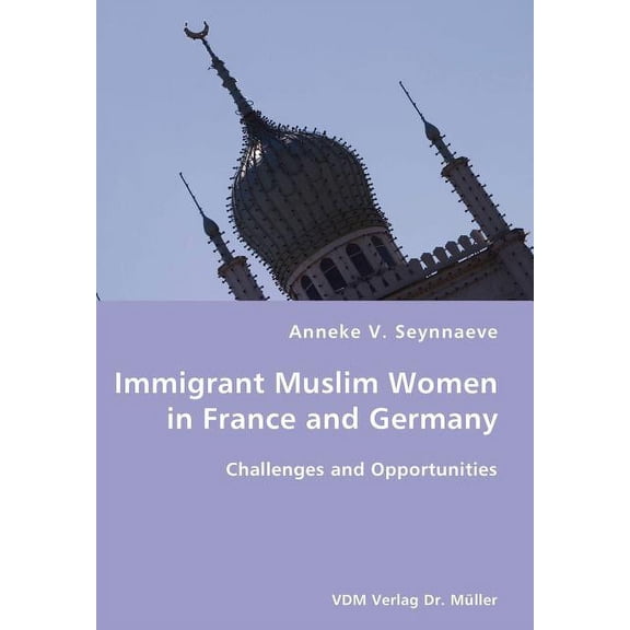 Immigrant Muslim Women in France and Germany- Challenges and Opportunities (Paperback)