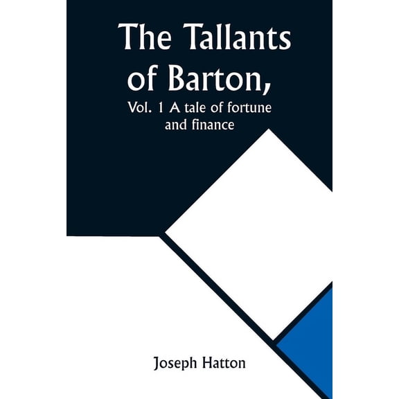 The Tallants of Barton, Vol. 1 A tale of fortune and finance, (Paperback)