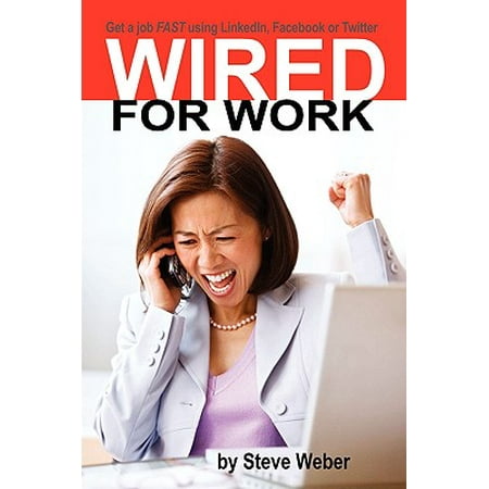 Wired for Work : Get a Job Fast Using Linkedin, Facebook or (Best Slots On Facebook)