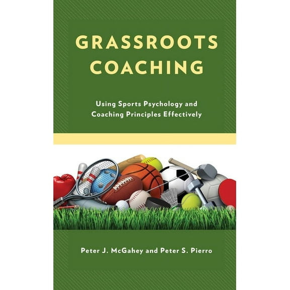 Grassroots Coaching: Using Sports Psychology and Coaching Principles Effectively, (Paperback)