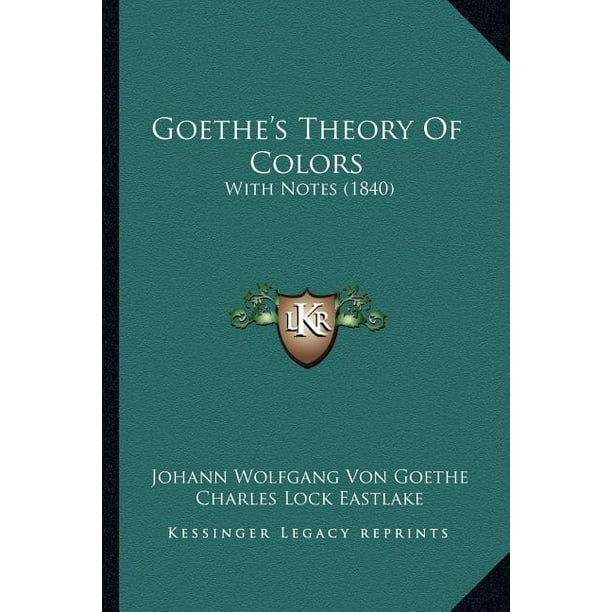 Goethe's Theory of Colors With Notes (1840) Goethe's Theory of Colors With Notes (1840)