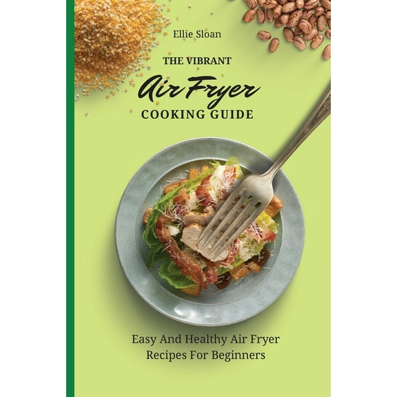 The Vibrant Air Fryer Cooking Guide: Easy And Healthy Air Fryer Recipes For Beginners, (Paperback)