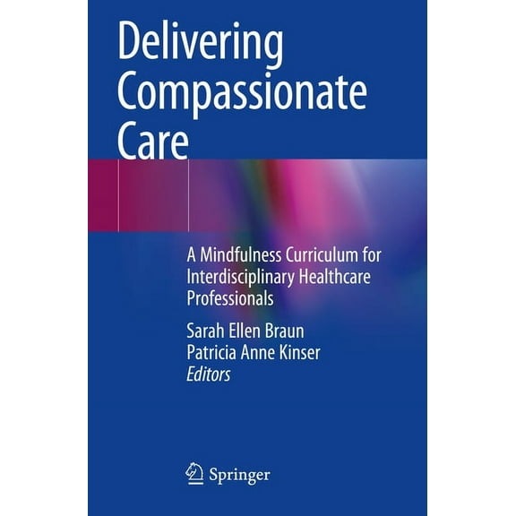 Delivering Compassionate Care: A Mindfulness Curriculum for Interdisciplinary Healthcare Professionals, (Paperback)