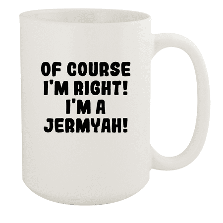 

Of Course I m Right! I m A Jermyah! - Ceramic 15oz White Mug White