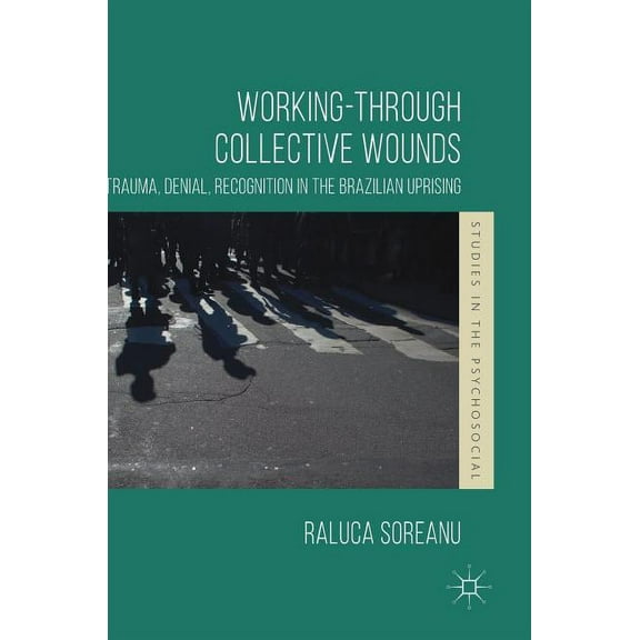 Studies in the Psychosocial Working-Through Collective Wounds: Trauma, Denial, Recognition in the Brazilian Uprising, (Hardcover)