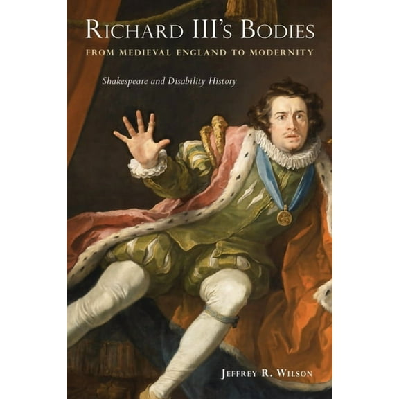 Richard III's Bodies from Medieval England to Modernity: Shakespeare and Disability History, (Paperback)