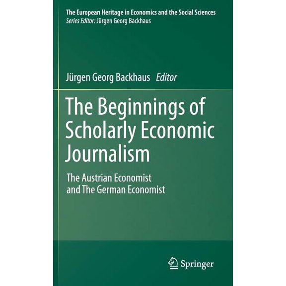 European Heritage in Economics and the S The Beginnings of Scholarly Economic Journalism: The Austrian Economist and the German Economist, Book 12, (Hardcover)