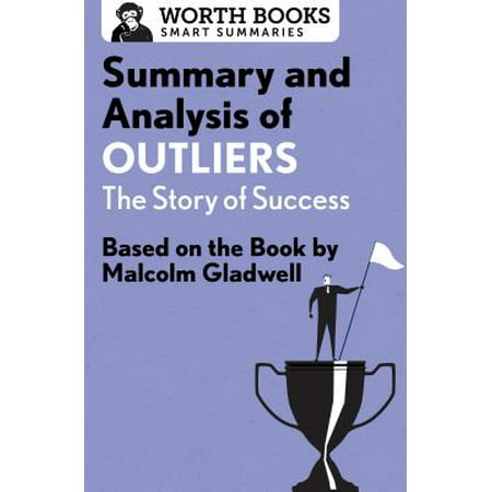 Summary and Analysis of Outliers: The Story of Success : Based on the Book by Malcolm (Malcolm Gladwell Best Sellers)